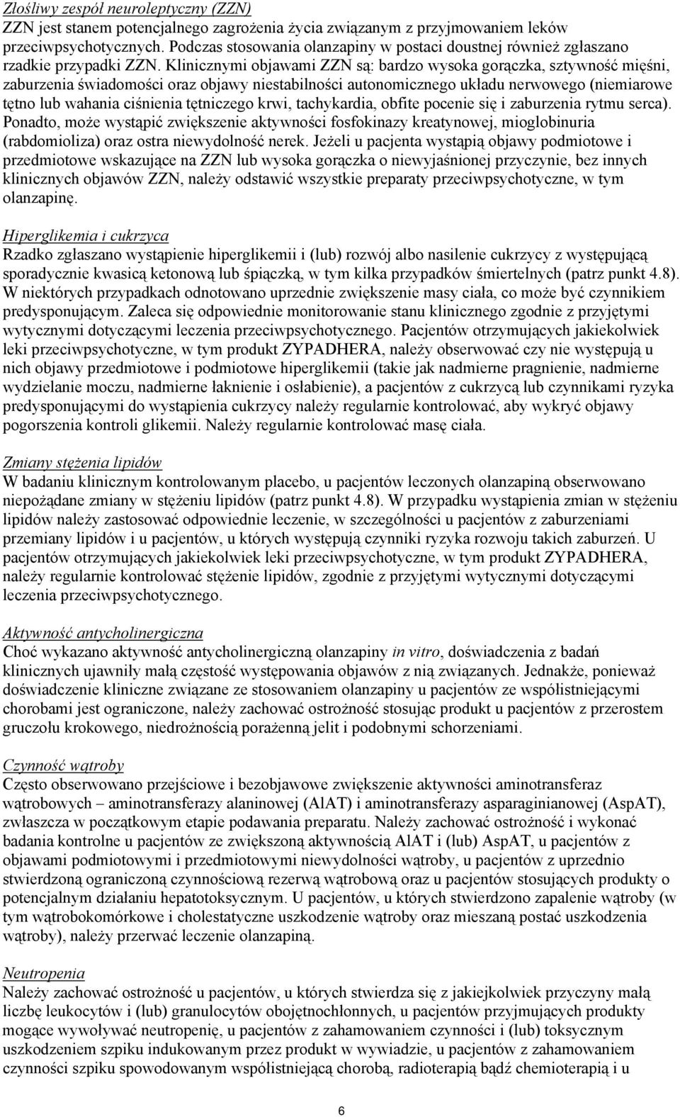 Klinicznymi objawami ZZN są: bardzo wysoka gorączka, sztywność mięśni, zaburzenia świadomości oraz objawy niestabilności autonomicznego układu nerwowego (niemiarowe tętno lub wahania ciśnienia