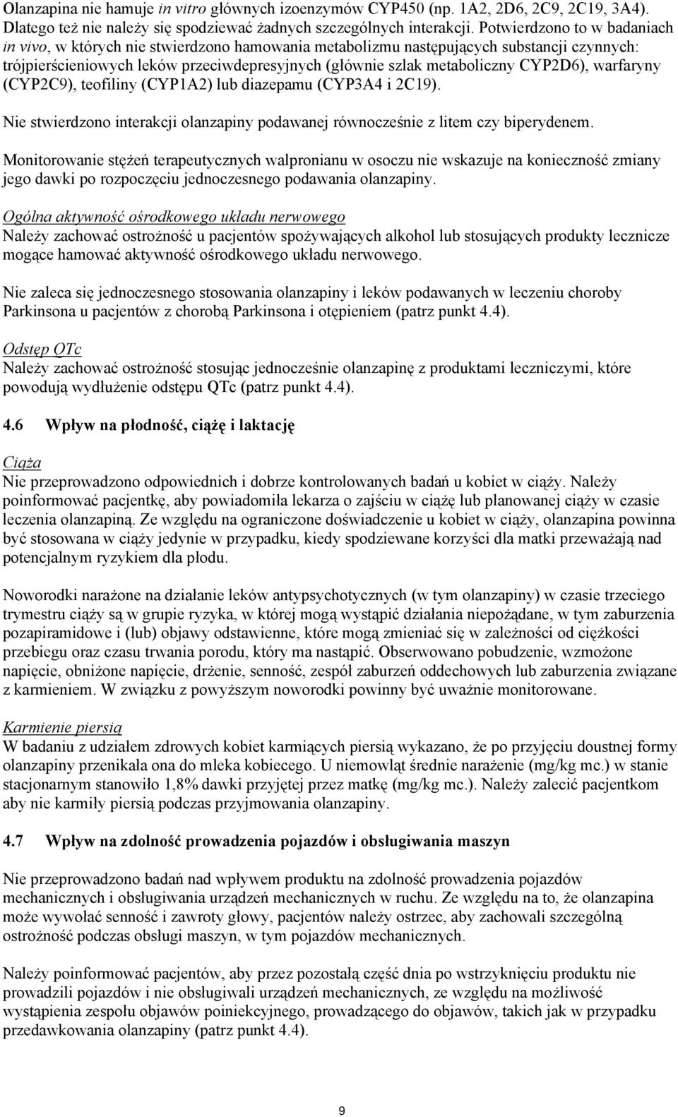CYP2D6), warfaryny (CYP2C9), teofiliny (CYP1A2) lub diazepamu (CYP3A4 i 2C19). Nie stwierdzono interakcji olanzapiny podawanej równocześnie z litem czy biperydenem.