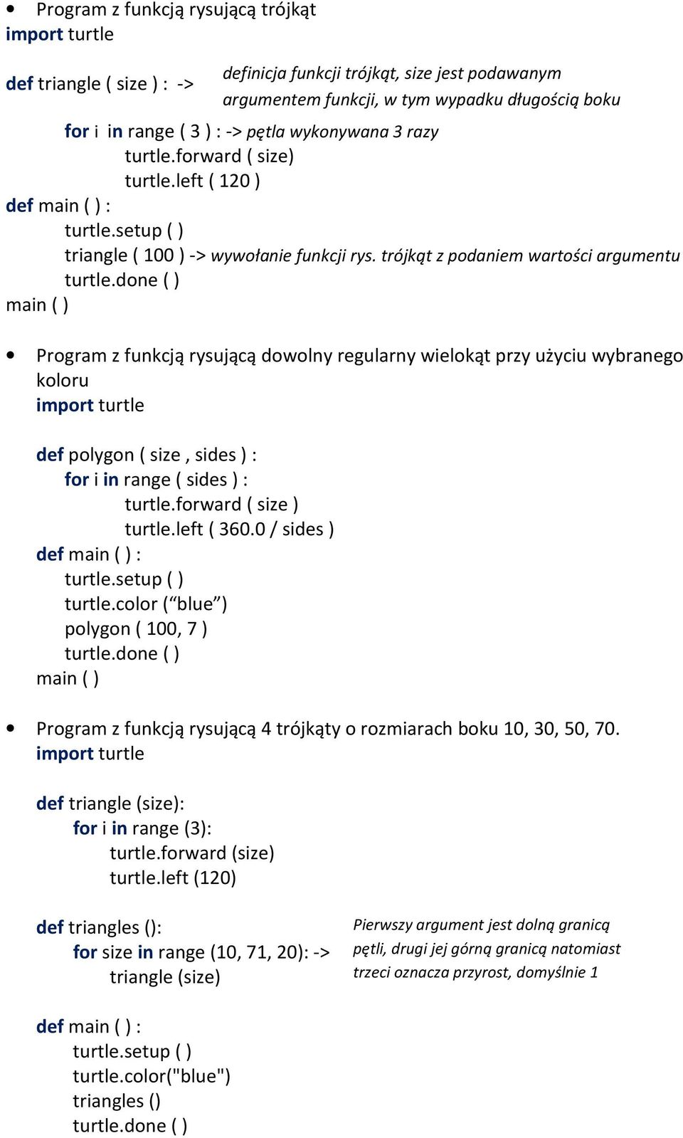 done ( ) main ( ) Program z funkcją rysującą dowolny regularny wielokąt przy użyciu wybranego koloru def polygon ( size, sides ) : for i in range ( sides ) : turtle.forward ( size ) turtle.left ( 360.