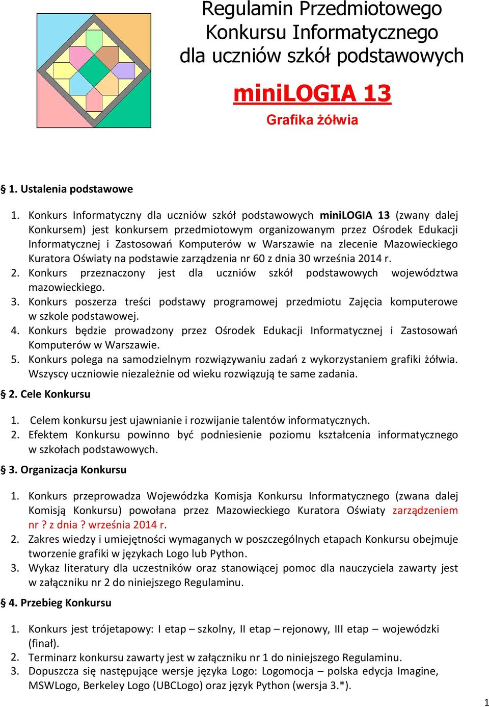 Warszawie na zlecenie Mazowieckiego Kuratora Oświaty na podstawie zarządzenia nr 60 z dnia 30 września 2014 r. 2. Konkurs przeznaczony jest dla uczniów szkół podstawowych województwa mazowieckiego. 3. Konkurs poszerza treści podstawy programowej przedmiotu Zajęcia komputerowe w szkole podstawowej.