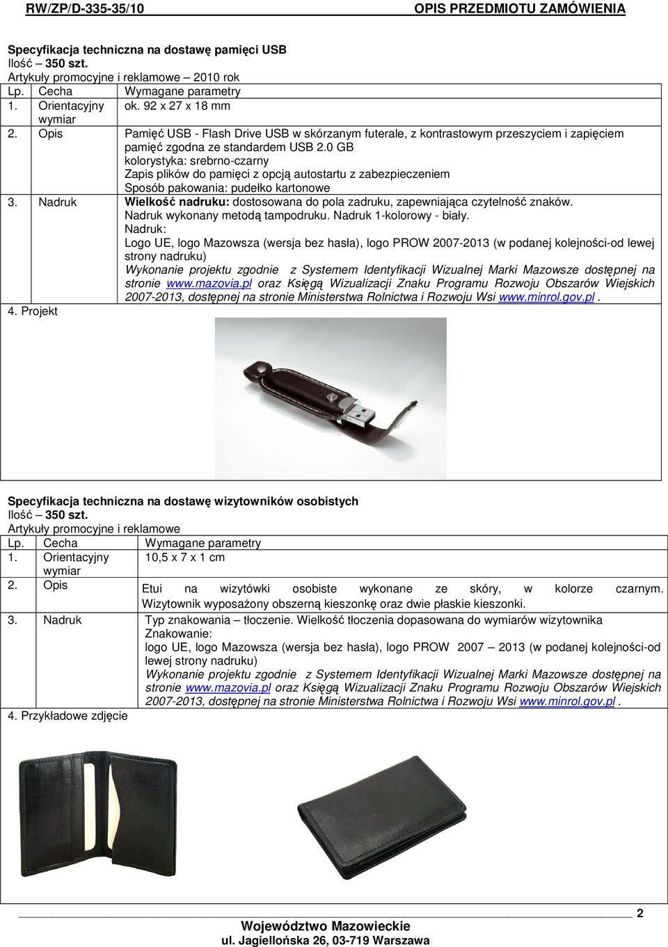 0 GB kolorystyka: srebrno-czarny Zapis plików do pamici z opcj autostartu z zabezpieczeniem Sposób pakowania: pudełko kartonowe 3.