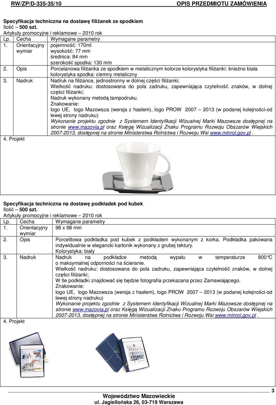 Nadruk Nadruk na filiance, jednostronny w dolnej czci filianki; Wielko nadruku: dostosowana do pola zadruku, zapewniajca czytelno znaków, w dolnej czci filianki; logo UE, logo Mazowsza (wersja z