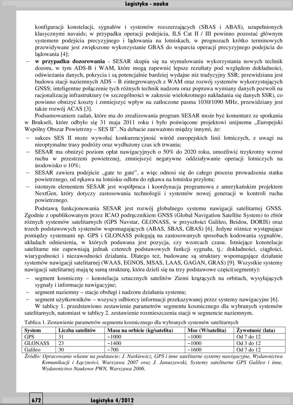 przypadku dozorowania - SESAR skupia się na stymulowaniu wykorzystania nowych technik dozoru, w tym ADS-B i WAM, które mogą zapewnić lepsze rezultaty pod względem dokładności, odświeŝania danych,