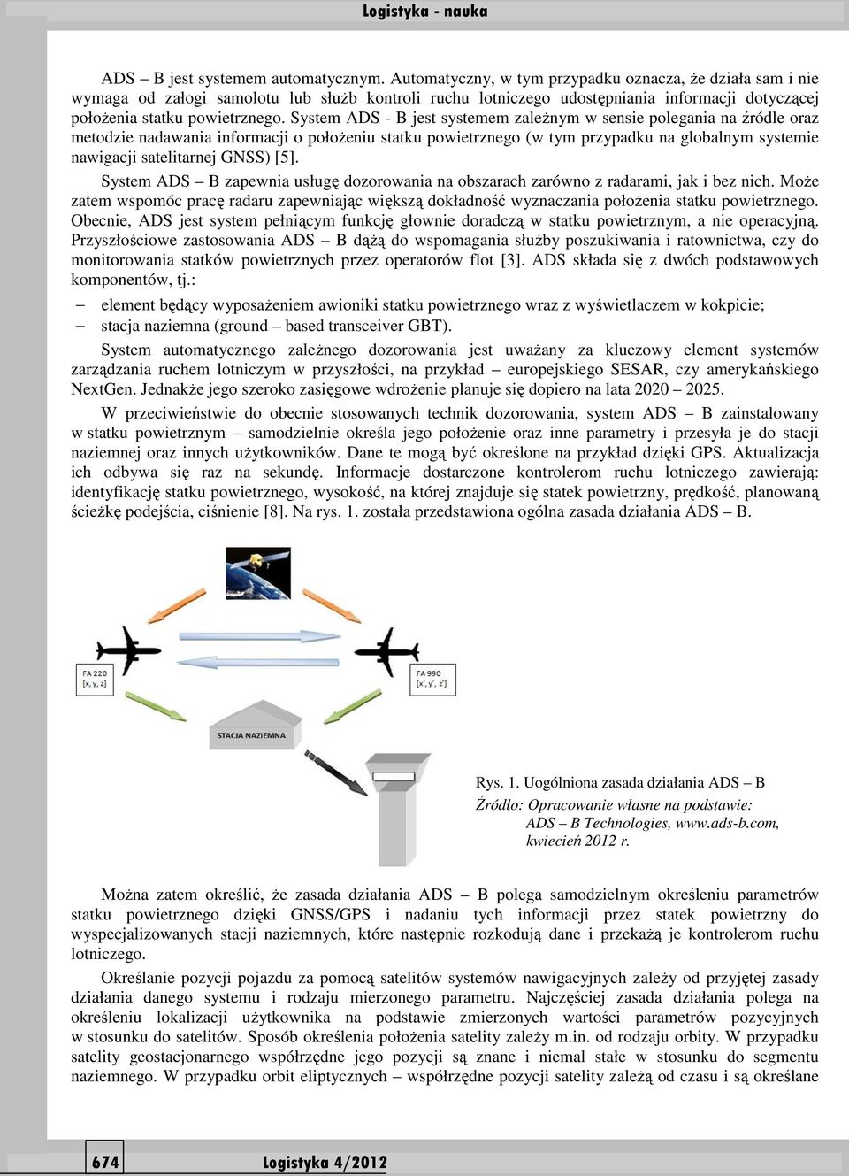 System ADS - B jest systemem zaleŝnym w sensie polegania na źródle oraz metodzie nadawania informacji o połoŝeniu statku powietrznego (w tym przypadku na globalnym systemie nawigacji satelitarnej