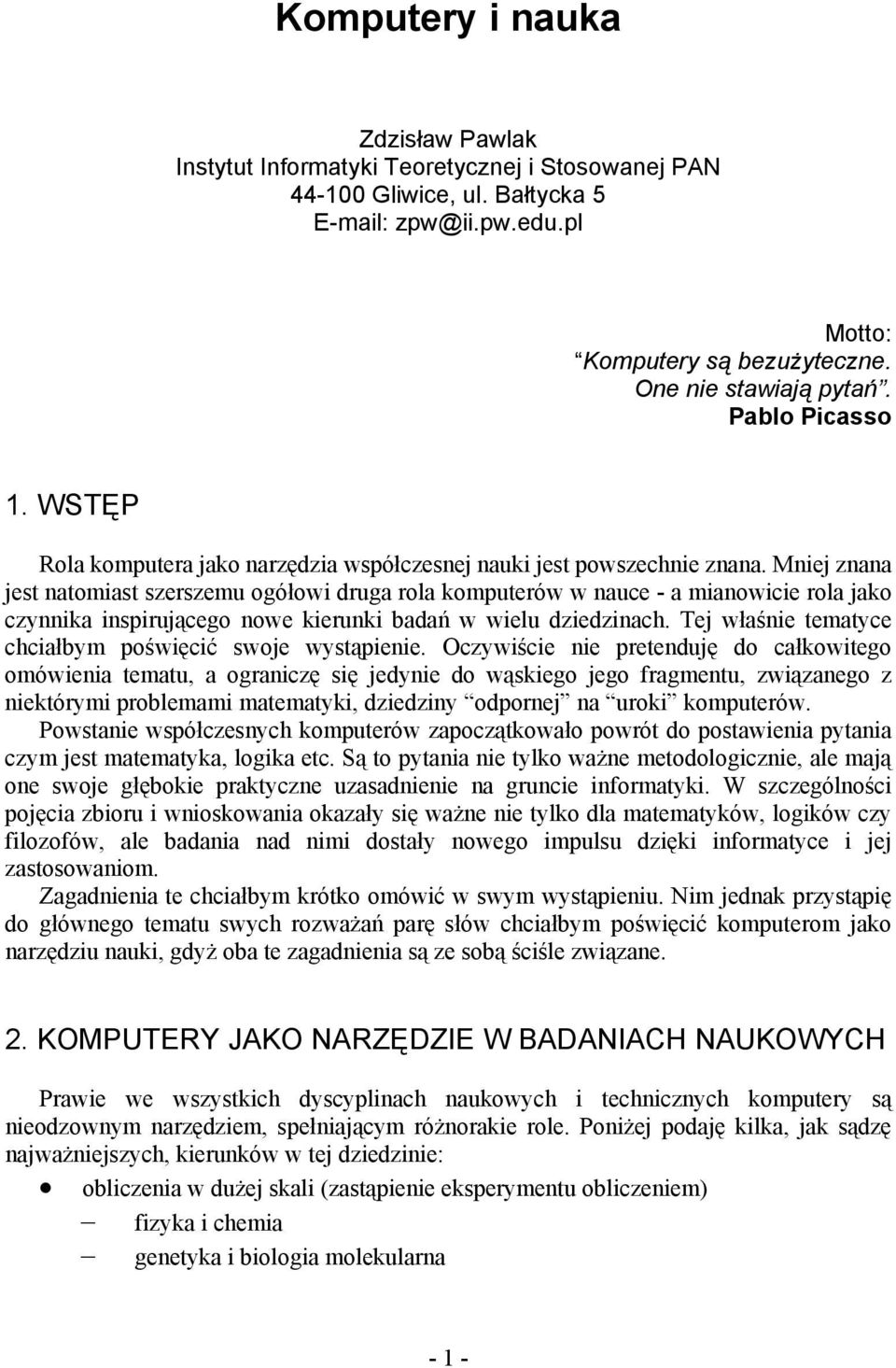 Mniej znana jest natomiast szerszemu ogółowi druga rola komputerów w nauce - a mianowicie rola jako czynnika inspirującego nowe kierunki badań w wielu dziedzinach.
