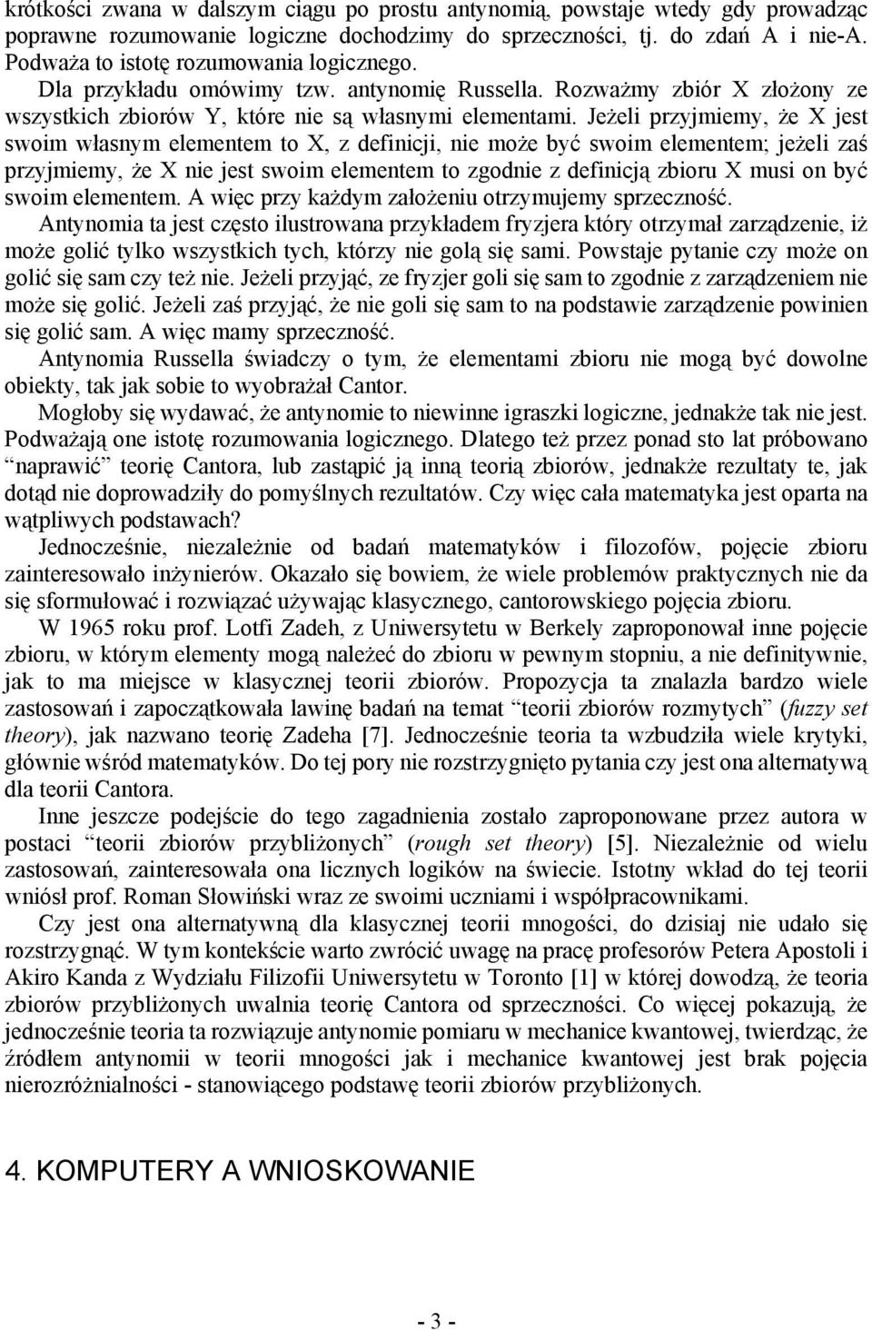 Jeżeli przyjmiemy, że X jest swoim własnym elementem to X, z definicji, nie może być swoim elementem; jeżeli zaś przyjmiemy, że X nie jest swoim elementem to zgodnie z definicją zbioru X musi on być