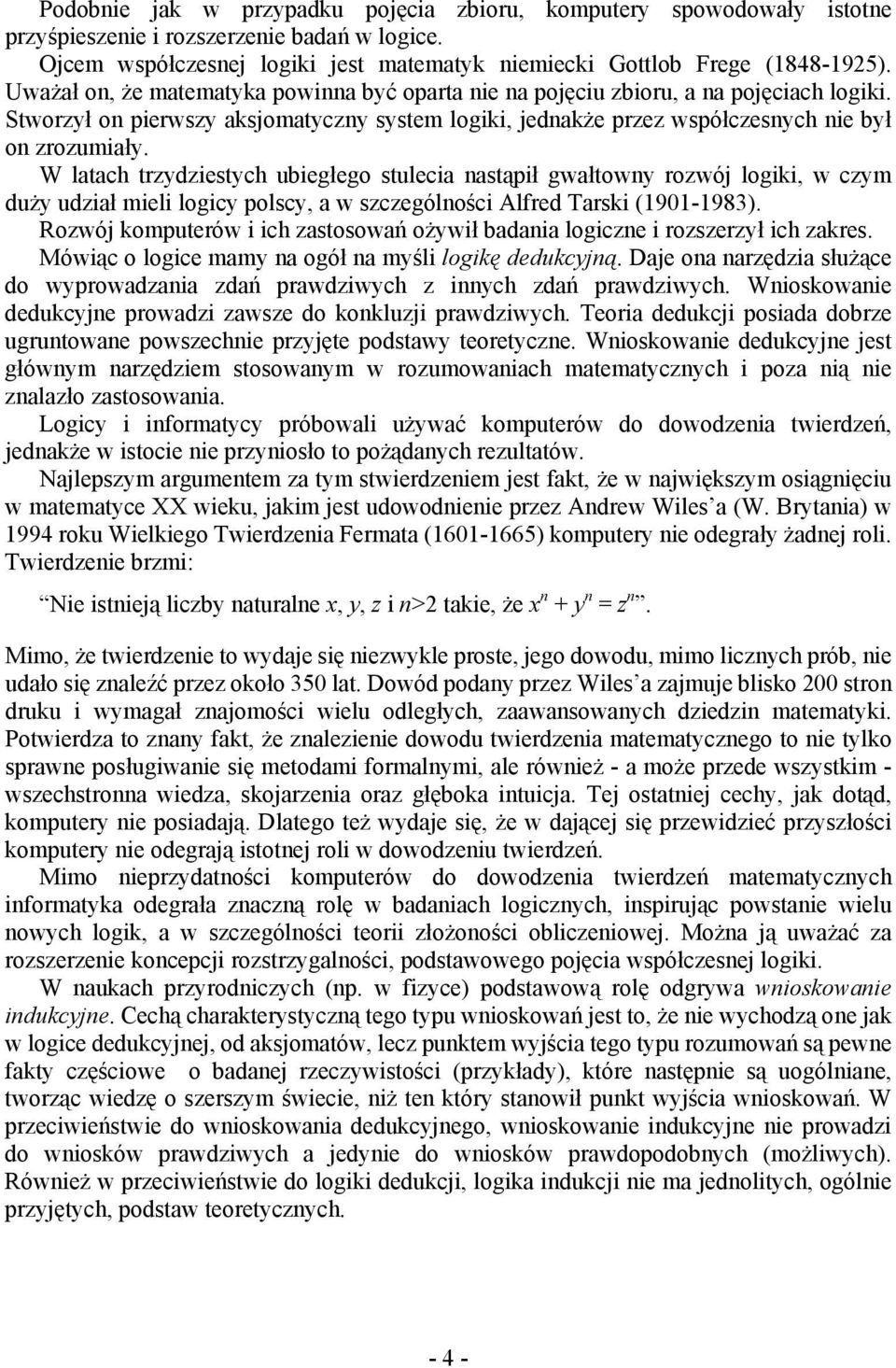 W latach trzydziestych ubiegłego stulecia nastąpił gwałtowny rozwój logiki, w czym duży udział mieli logicy polscy, a w szczególności Alfred Tarski (1901-1983).