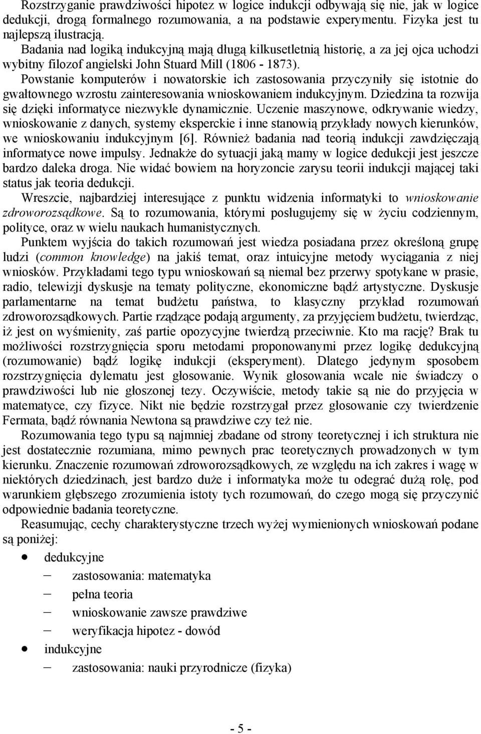Powstanie komputerów i nowatorskie ich zastosowania przyczyniły się istotnie do gwałtownego wzrostu zainteresowania wnioskowaniem indukcyjnym.