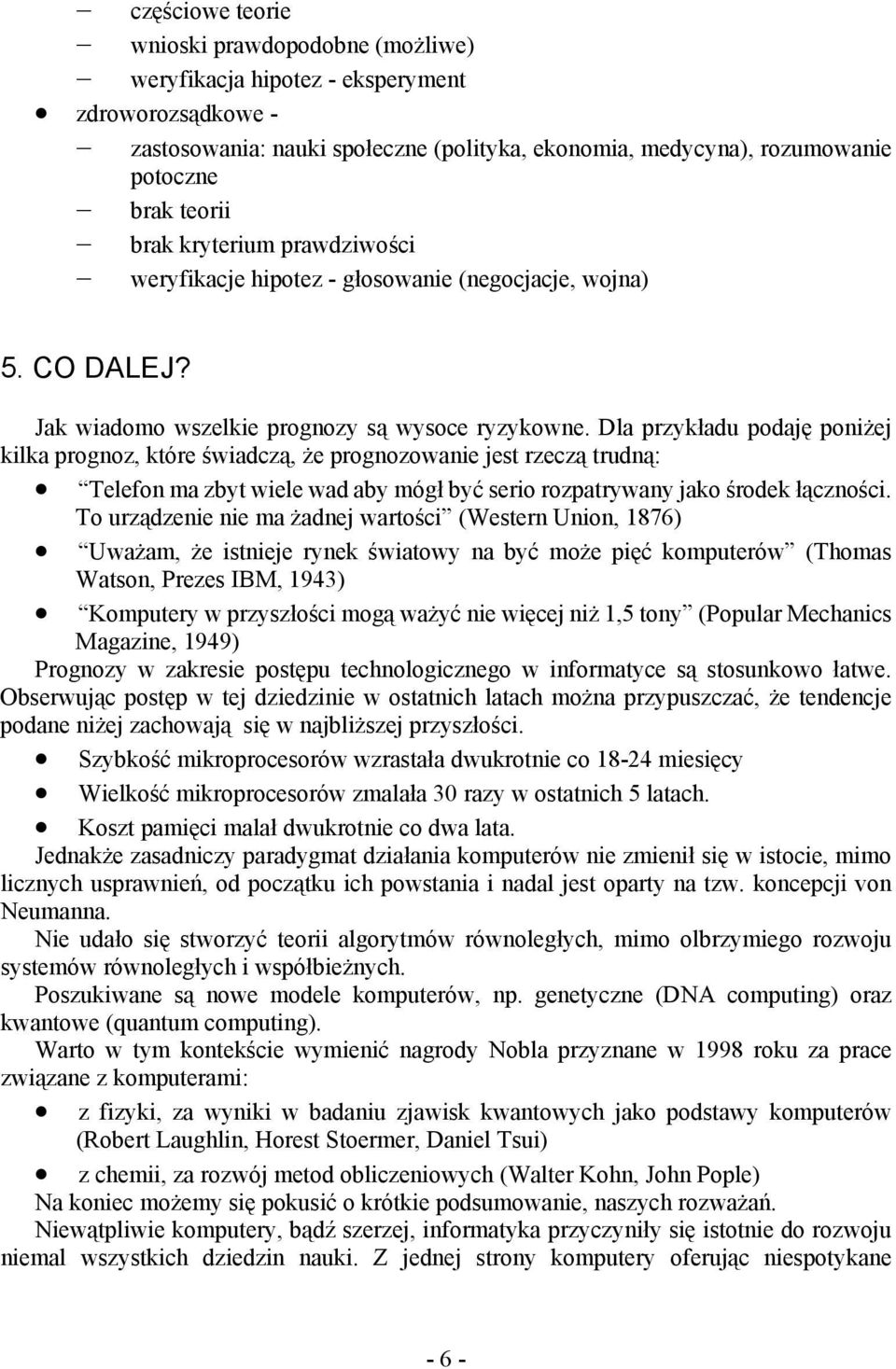Dla przykładu podaję poniżej kilka prognoz, które świadczą, że prognozowanie jest rzeczą trudną: Telefon ma zbyt wiele wad aby mógł być serio rozpatrywany jako środek łączności.