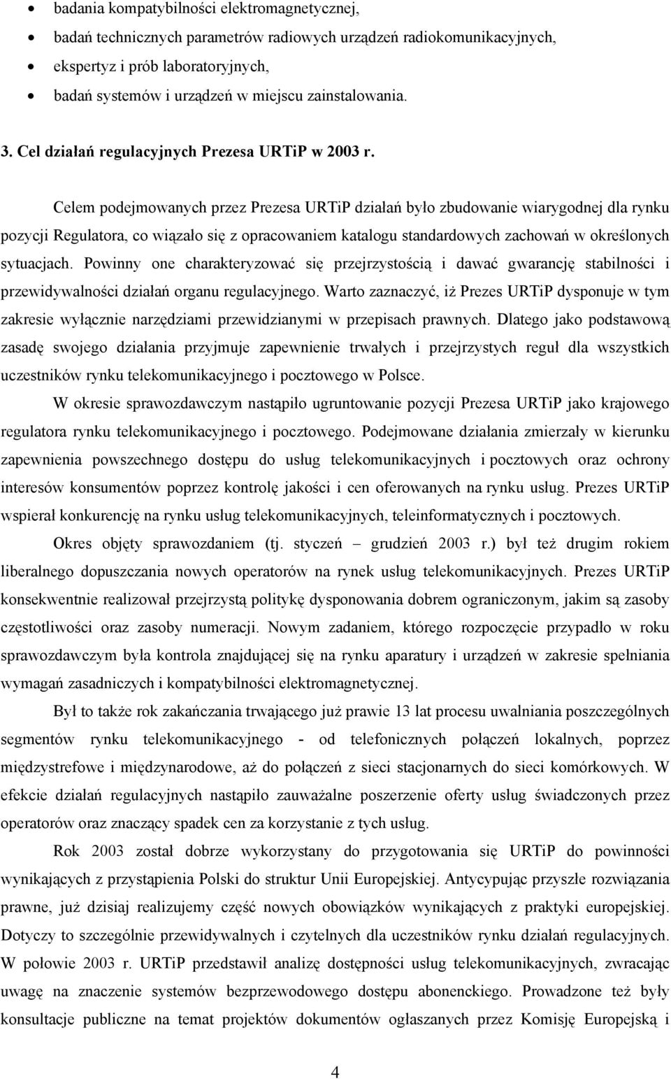 Celem podejmowanych przez Prezesa URTiP działań było zbudowanie wiarygodnej dla rynku pozycji Regulatora, co wiązało się z opracowaniem katalogu standardowych zachowań w określonych sytuacjach.
