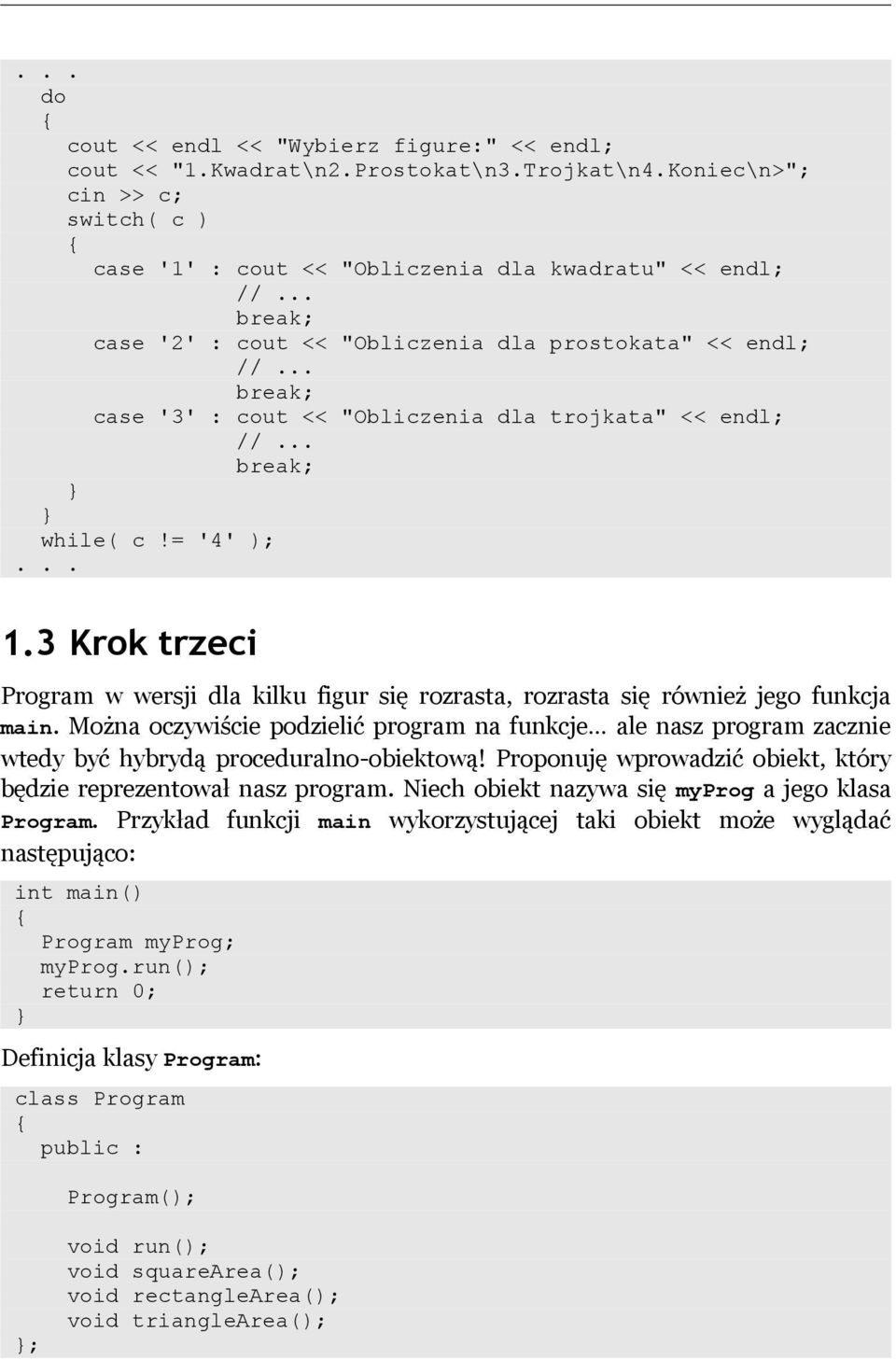 while( c!= '4' );... 1.3 Krok trzeci Program w wersji dla kilku figur się rozrasta, rozrasta się również jego funkcja main.