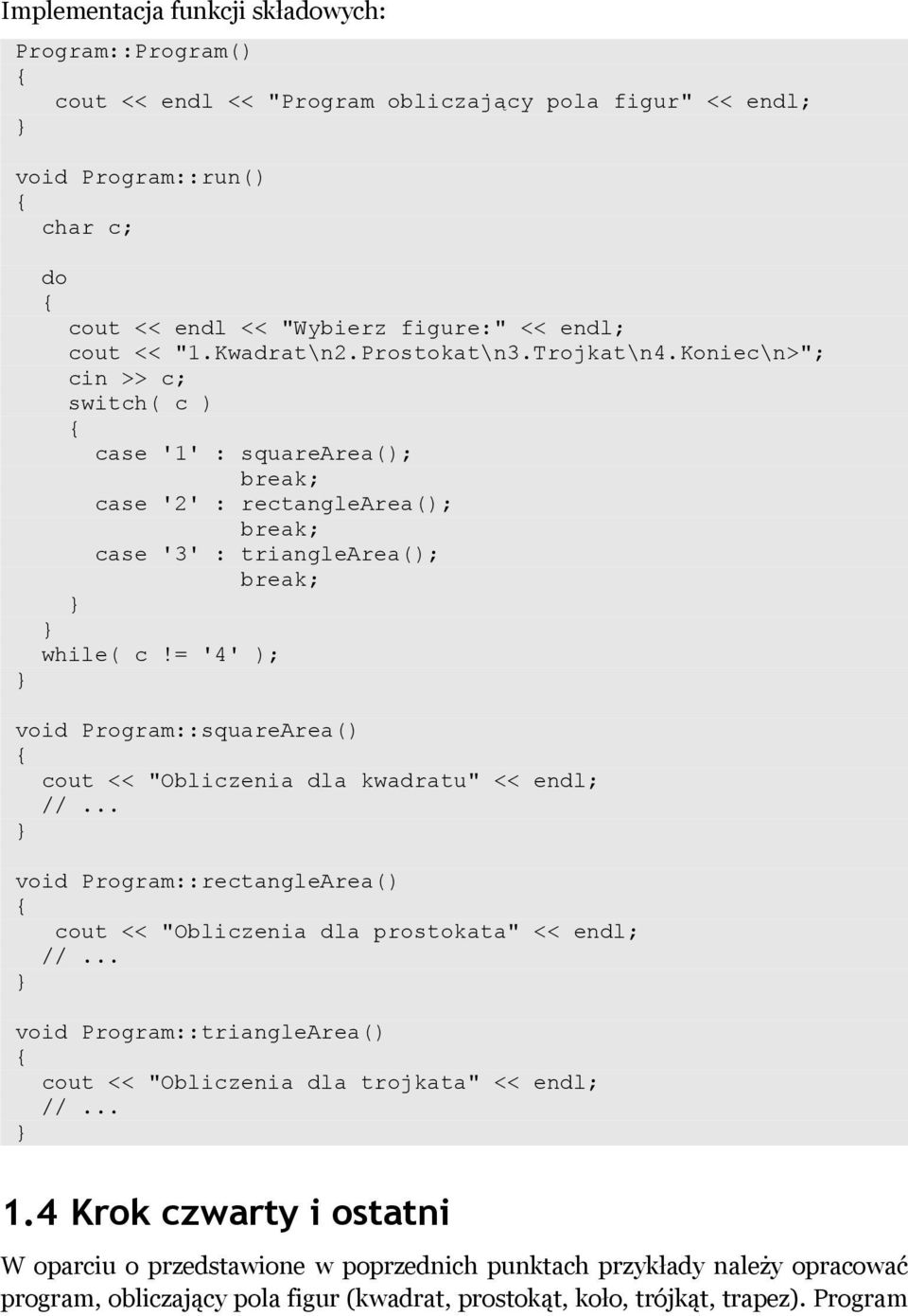 = '4' ); void Program::squareArea() cout << "Obliczenia dla kwadratu" << endl; void Program::rectangleArea() cout << "Obliczenia dla prostokata" << endl; void Program::triangleArea() cout <<