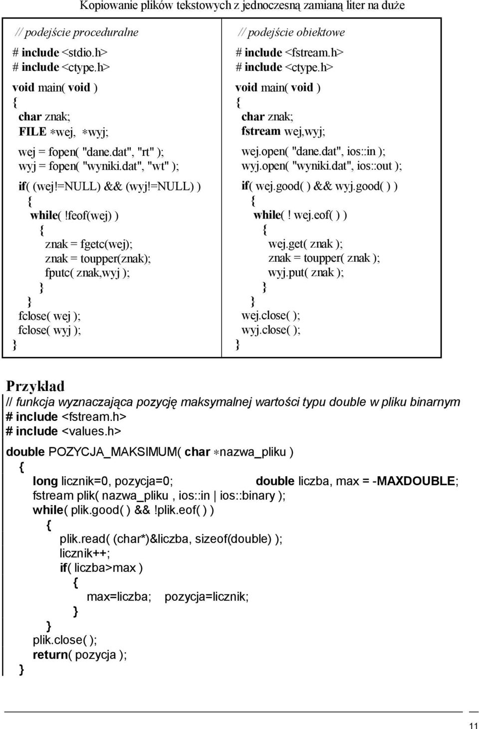 h> # include <ctype.h> fstream wej,wyj; wej.open( "dane.dat", ios::in ); wyj.open( "wyniki.dat", ios::out ); if( wej.good( ) && wyj.good( ) ) while(! wej.eof( ) ) wej.