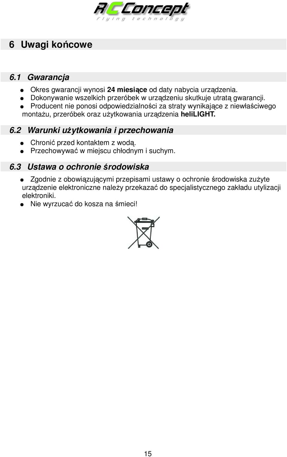Producent nie ponosi odpowiedzialności za straty wynikające z niewłaściwego montaŝu, przeróbek oraz uŝytkowania urządzenia helilight. 6.