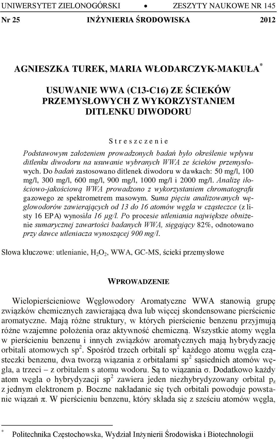 Do badań zastosowano ditlenek diwodoru w dawkach: 50 mg/l, 100 mg/l, 300 mg/l, 600 mg/l, 900 mg/l, 1000 mg/l i 2000 mg/l.
