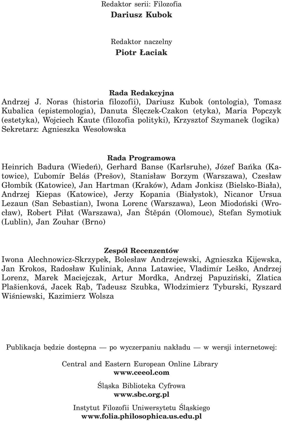 Szymanek (logika) Sekretarz: Agnieszka Wesołowska Rada Programowa Heinrich Badura (Wiedeń), Gerhard Banse (Karlsruhe), Józef Bańka (Katowice), Ľubomír Belás (Prešov), Stanisław Borzym (Warszawa),