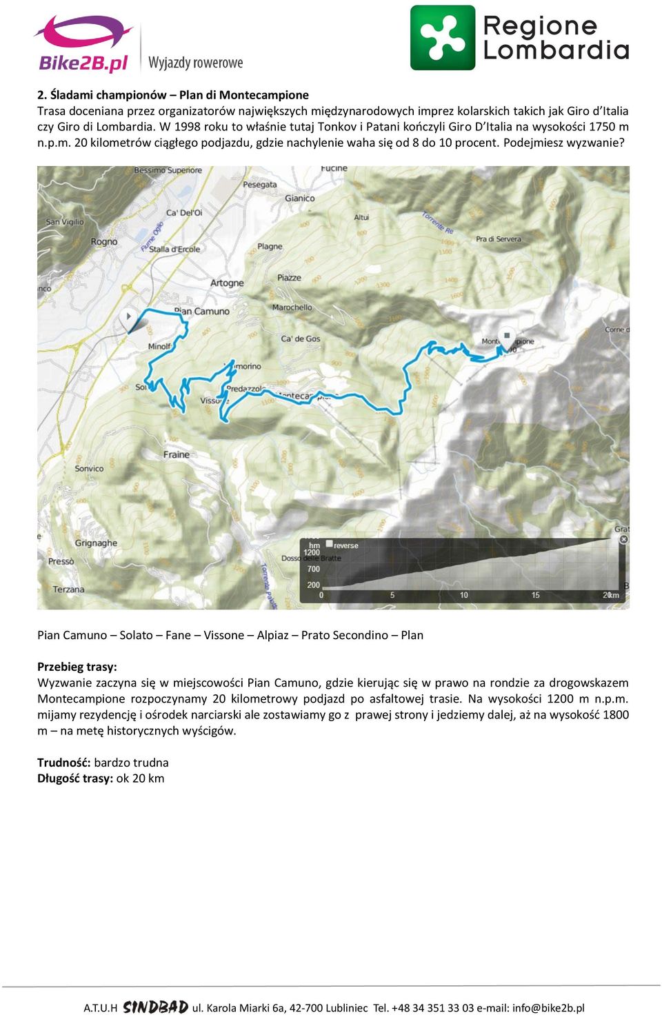 Pian Camuno Solato Fane Vissone Alpiaz Prato Secondino Plan Wyzwanie zaczyna się w miejscowości Pian Camuno, gdzie kierując się w prawo na rondzie za drogowskazem Montecampione rozpoczynamy 20