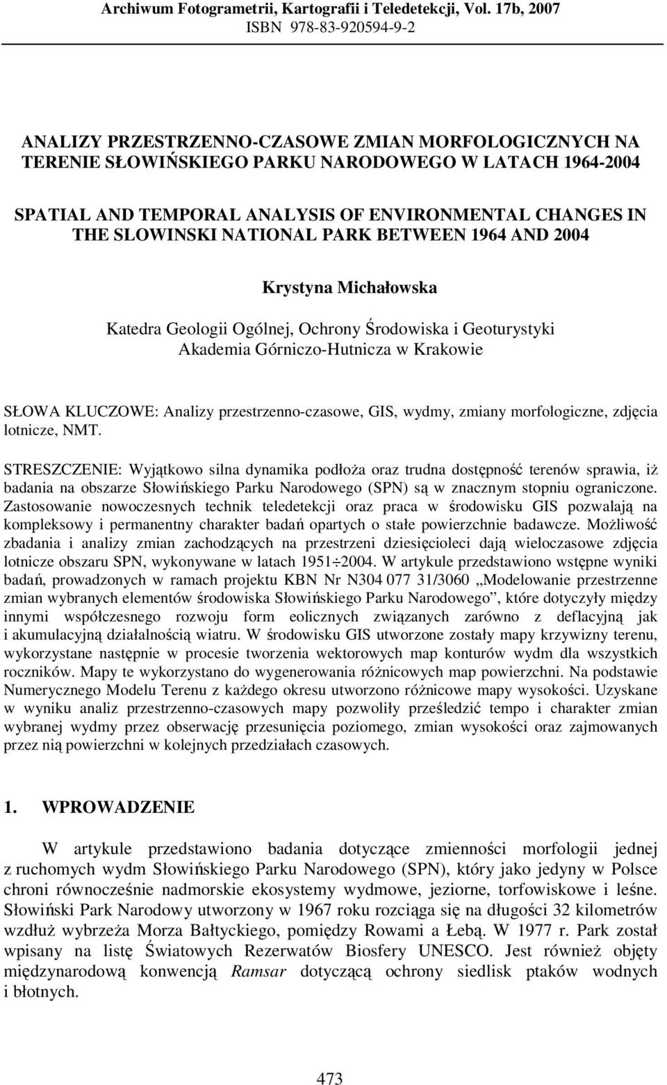IN THE SLOWINSKI NATIONAL PARK BETWEEN 1964 AND 2004 Krystyna Michałowska Katedra Geologii Ogólnej, Ochrony Środowiska i Geoturystyki Akademia Górniczo-Hutnicza w Krakowie SŁOWA KLUCZOWE: Analizy