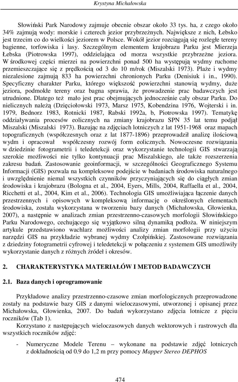 Szczególnym elementem krajobrazu Parku jest Mierzeja Łebska (Piotrowska 1997), oddzielająca od morza wszystkie przybrzeżne jeziora.