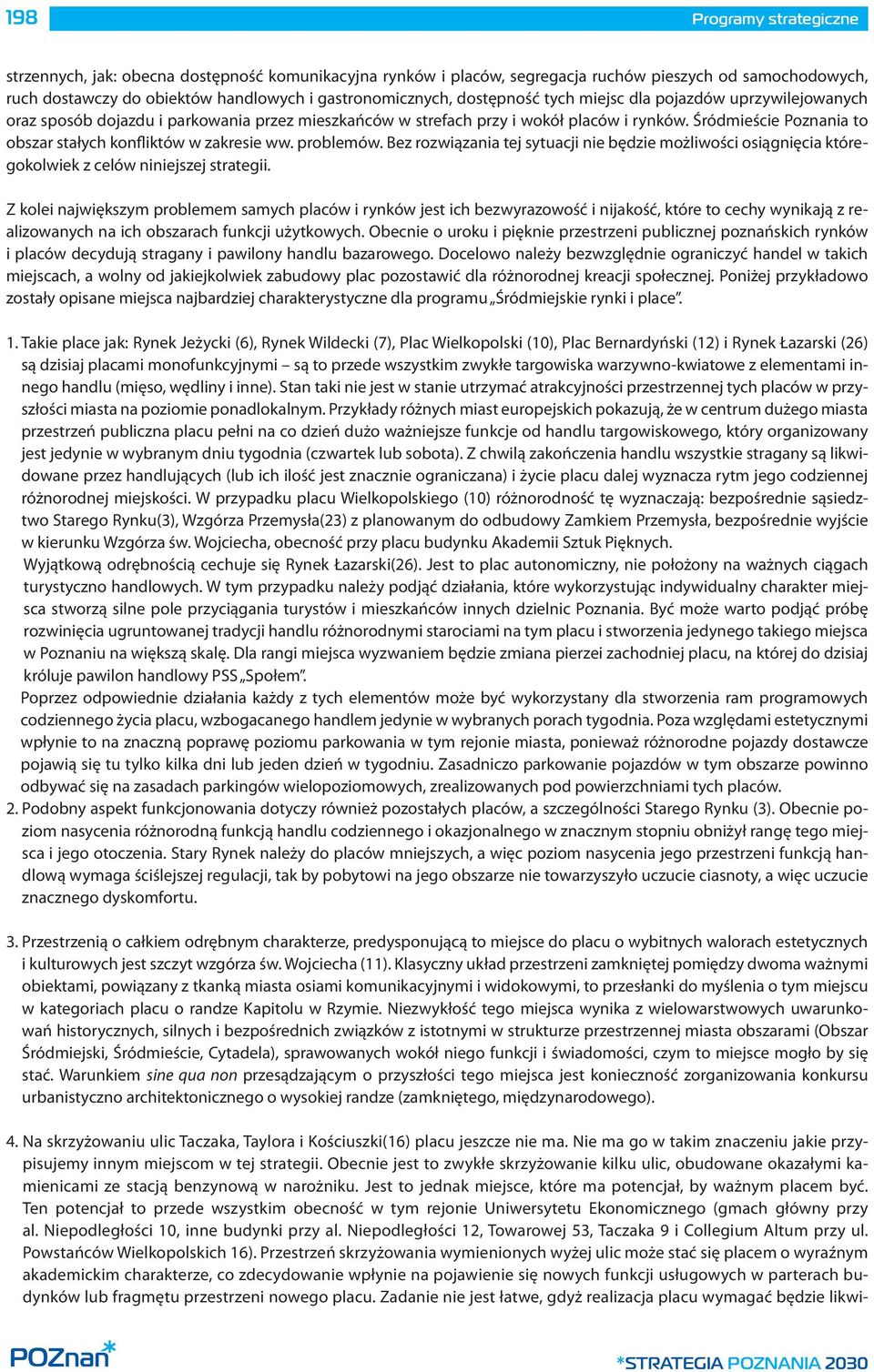 Śródmieście Poznania to obszar stałych konfliktów w zakresie ww. problemów. Bez rozwiązania tej sytuacji nie będzie możliwości osiągnięcia któregokolwiek z celów niniejszej strategii.