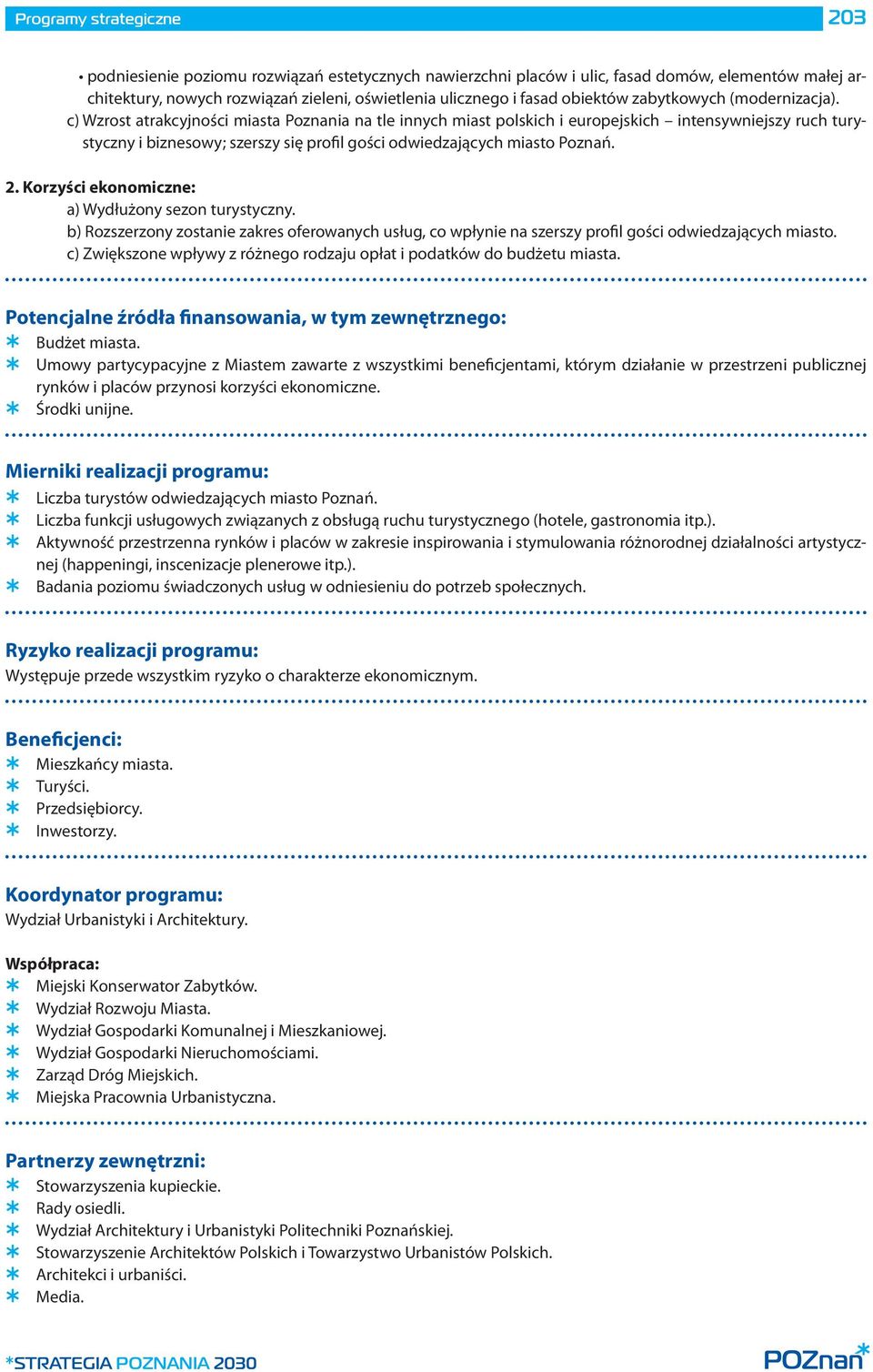 Korzyści ekonomiczne: a) Wydłużony sezon turystyczny. b) Rozszerzony zostanie zakres oferowanych usług, co wpłynie na szerszy profil gości odwiedzających miasto.