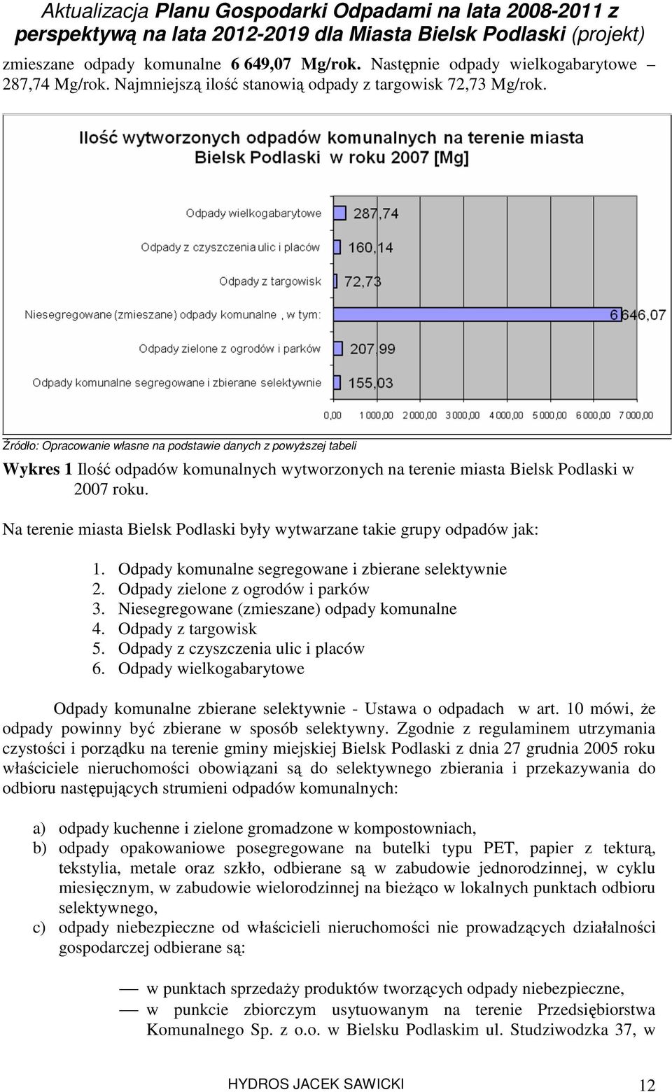 Na terenie miasta Bielsk Podlaski były wytwarzane takie grupy odpadów jak: 1. Odpady komunalne segregowane i zbierane selektywnie 2. Odpady zielone z ogrodów i parków 3.