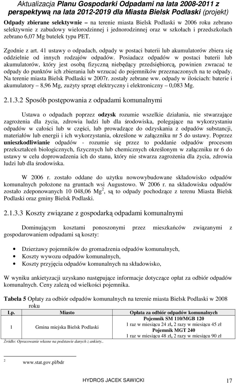 Posiadacz odpadów w postaci baterii lub akumulatorów, który jest osobą fizyczną niebędący przedsiębiorcą, powinien zwracać te odpady do punktów ich zbierania lub wrzucać do pojemników przeznaczonych