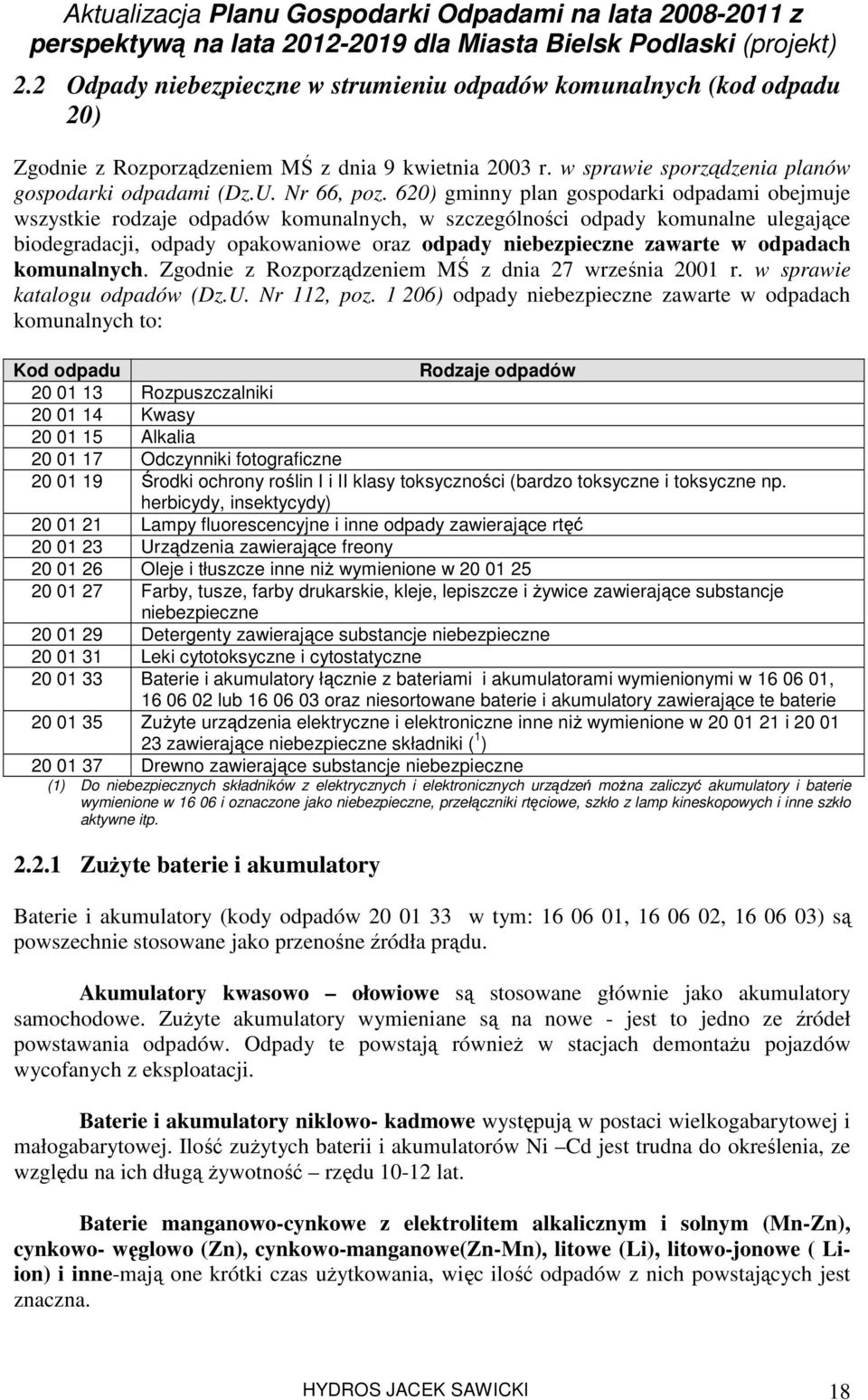 odpadach komunalnych. Zgodnie z Rozporządzeniem MŚ z dnia 27 września 2001 r. w sprawie katalogu odpadów (Dz.U. Nr 112, poz.