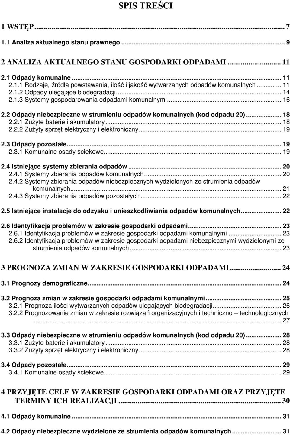 .. 18 2.2.2 ZuŜyty sprzęt elektryczny i elektroniczny... 19 2.3 Odpady pozostałe... 19 2.3.1 Komunalne osady ściekowe... 19 2.4 Istniejące systemy zbierania odpadów... 20 2.4.1 Systemy zbierania odpadów komunalnych.