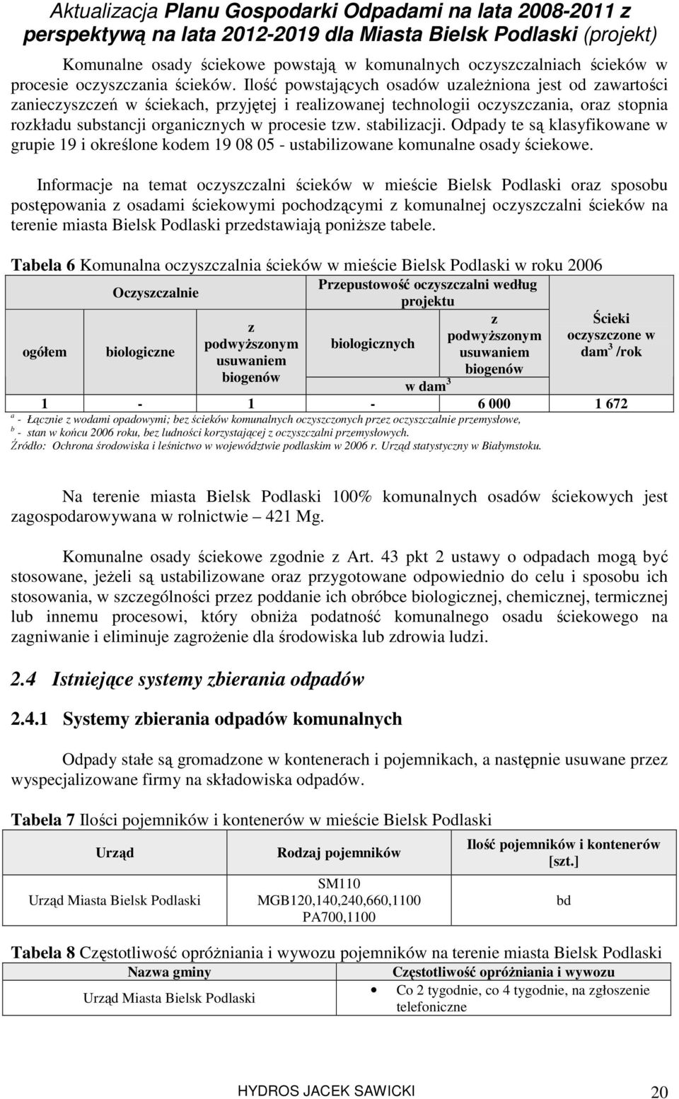 stabilizacji. Odpady te są klasyfikowane w grupie 19 i określone kodem 19 08 05 - ustabilizowane komunalne osady ściekowe.