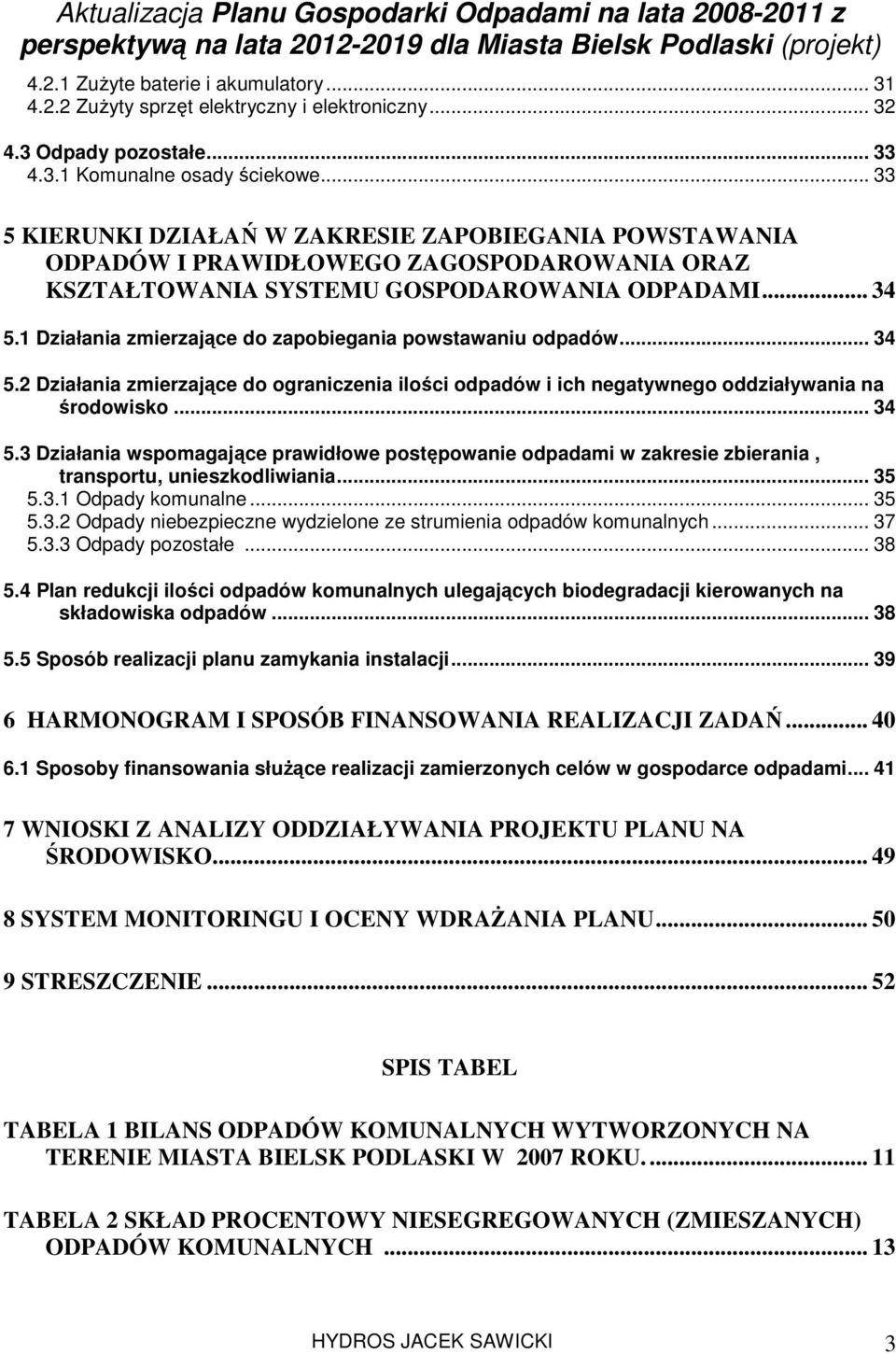 1 Działania zmierzające do zapobiegania powstawaniu odpadów... 34 5.2 Działania zmierzające do ograniczenia ilości odpadów i ich negatywnego oddziaływania na środowisko... 34 5.3 Działania wspomagające prawidłowe postępowanie odpadami w zakresie zbierania, transportu, unieszkodliwiania.