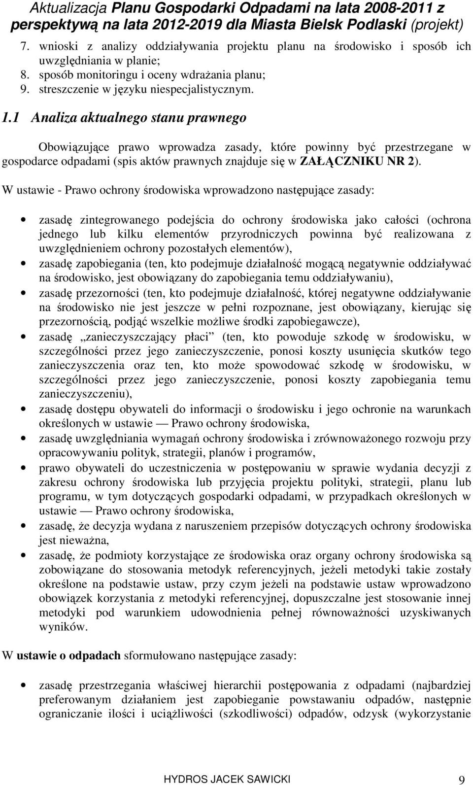 W ustawie - Prawo ochrony środowiska wprowadzono następujące zasady: zasadę zintegrowanego podejścia do ochrony środowiska jako całości (ochrona jednego lub kilku elementów przyrodniczych powinna być