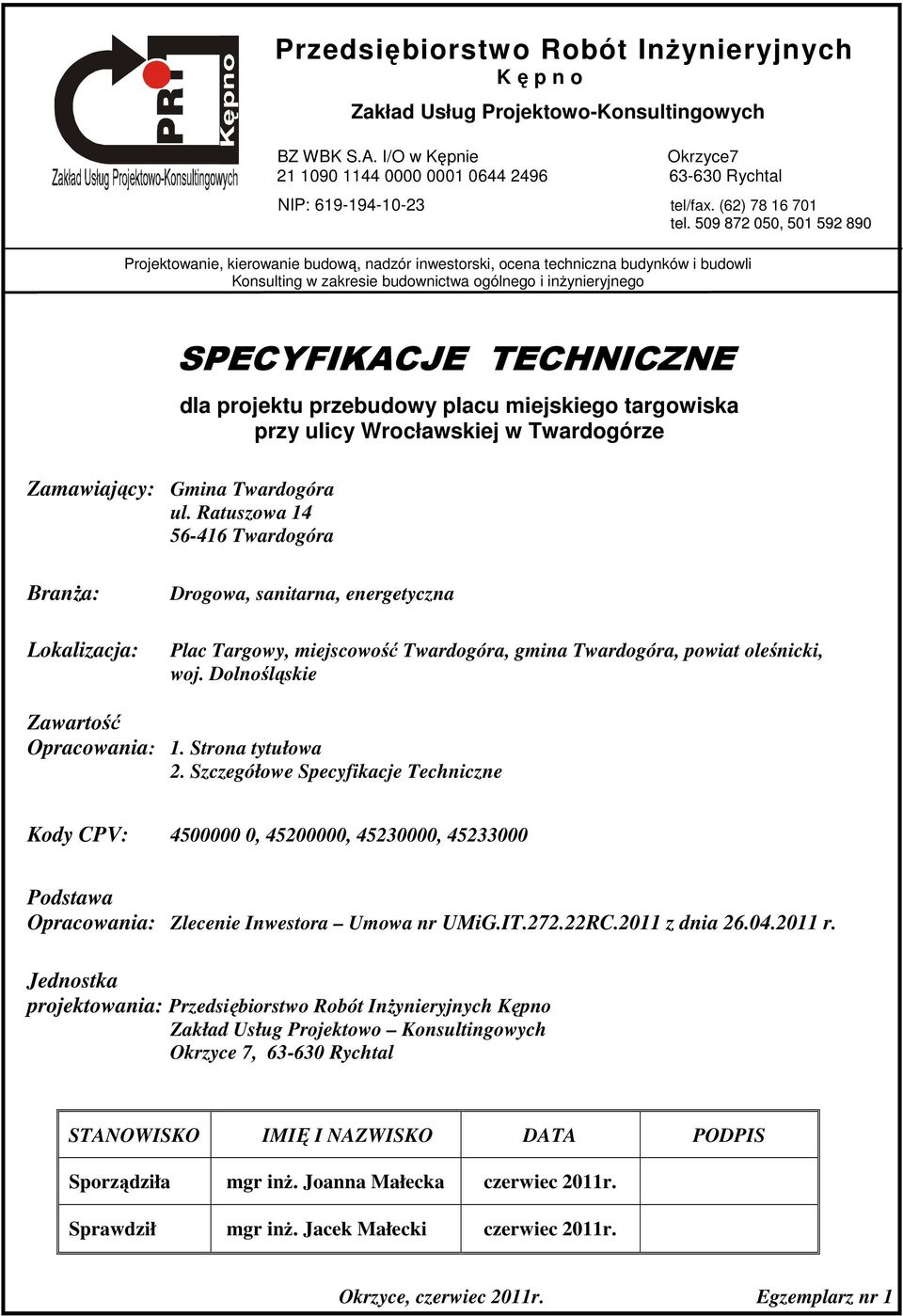 509 872 050, 501 592 890 Projektowanie, kierowanie budową, nadzór inwestorski, ocena techniczna budynków i budowli Konsulting w zakresie budownictwa ogólnego i inŝynieryjnego SPECYFIKACJE TECHNICZNE