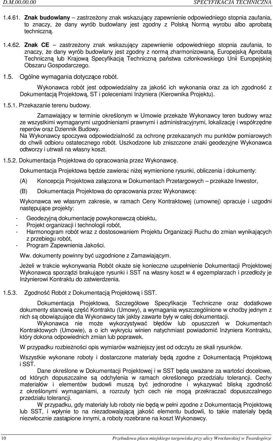 Znak CE zastrzeŝony znak wskazujący zapewnienie odpowiedniego stopnia zaufania, to znaczy, Ŝe dany wyrób budowlany jest zgodny z normą zharmonizowaną, Europejską Aprobatą Techniczną lub Krajową