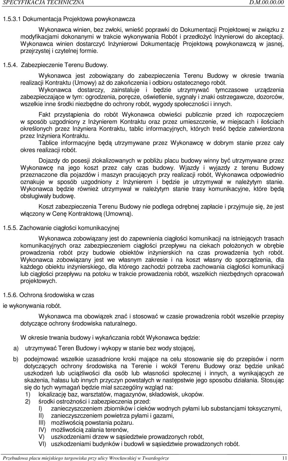 InŜynierowi do akceptacji. Wykonawca winien dostarczyć InŜynierowi Dokumentację Projektową powykonawczą w jasnej, przejrzystej i czytelnej formie. 1.5.4. Zabezpieczenie Terenu Budowy.