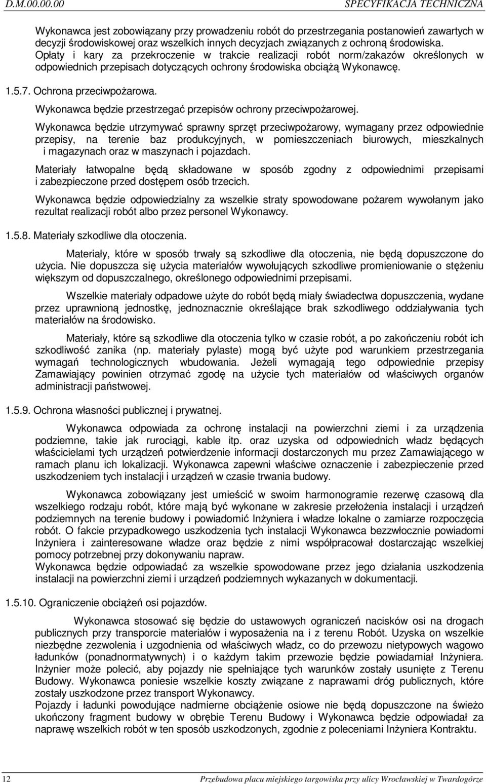 środowiska. Opłaty i kary za przekroczenie w trakcie realizacji robót norm/zakazów określonych w odpowiednich przepisach dotyczących ochrony środowiska obciąŝą Wykonawcę. 1.5.7.