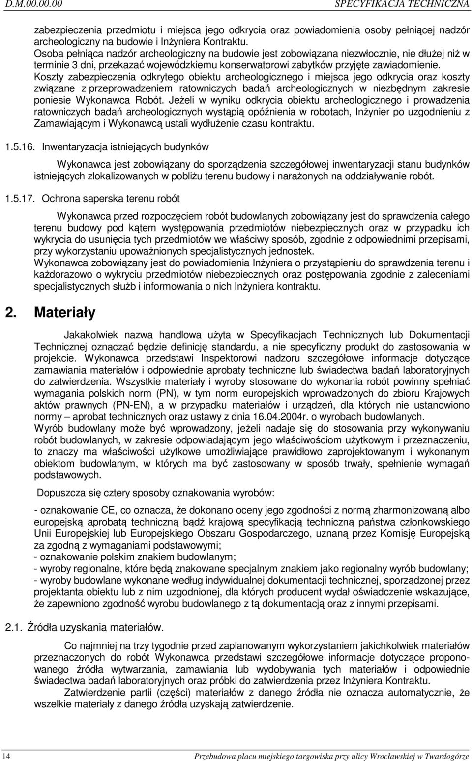 Koszty zabezpieczenia odkrytego obiektu archeologicznego i miejsca jego odkrycia oraz koszty związane z przeprowadzeniem ratowniczych badań archeologicznych w niezbędnym zakresie poniesie Wykonawca