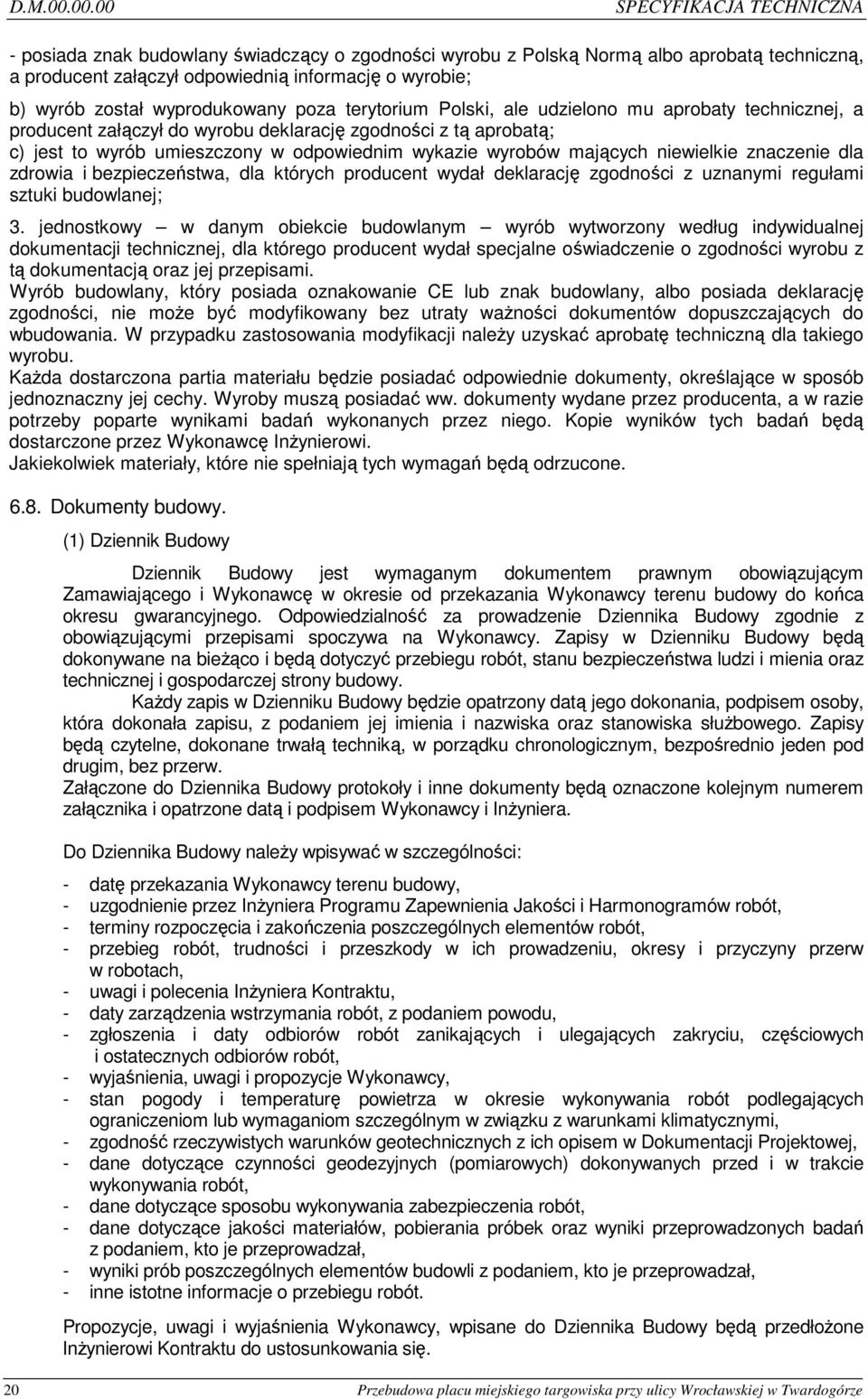 wyprodukowany poza terytorium Polski, ale udzielono mu aprobaty technicznej, a producent załączył do wyrobu deklarację zgodności z tą aprobatą; c) jest to wyrób umieszczony w odpowiednim wykazie