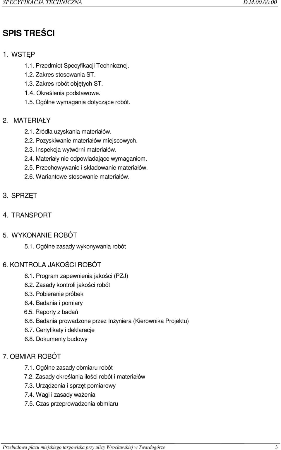 Przechowywanie i składowanie materiałów. 2.6. Wariantowe stosowanie materiałów. 3. SPRZĘT 4. TRANSPORT 5. WYKONANIE ROBÓT 5.1. Ogólne zasady wykonywania robót 6. KONTROLA JAKOŚCI ROBÓT 6.1. Program zapewnienia jakości (PZJ) 6.