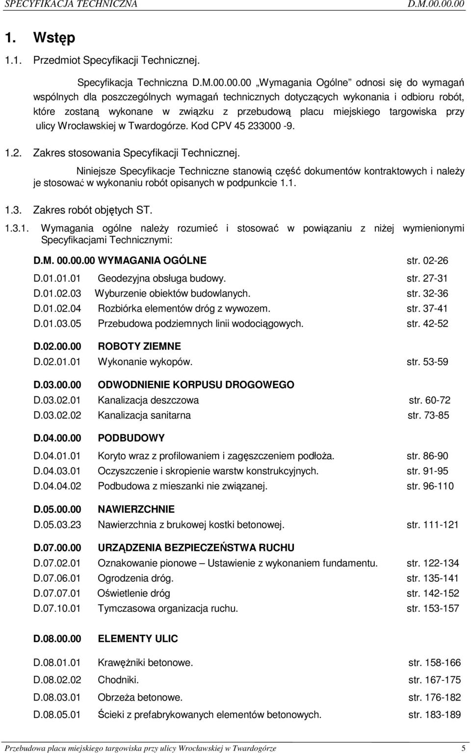 00 Wymagania Ogólne odnosi się do wymagań wspólnych dla poszczególnych wymagań technicznych dotyczących wykonania i odbioru robót, które zostaną wykonane w związku z przebudową placu miejskiego