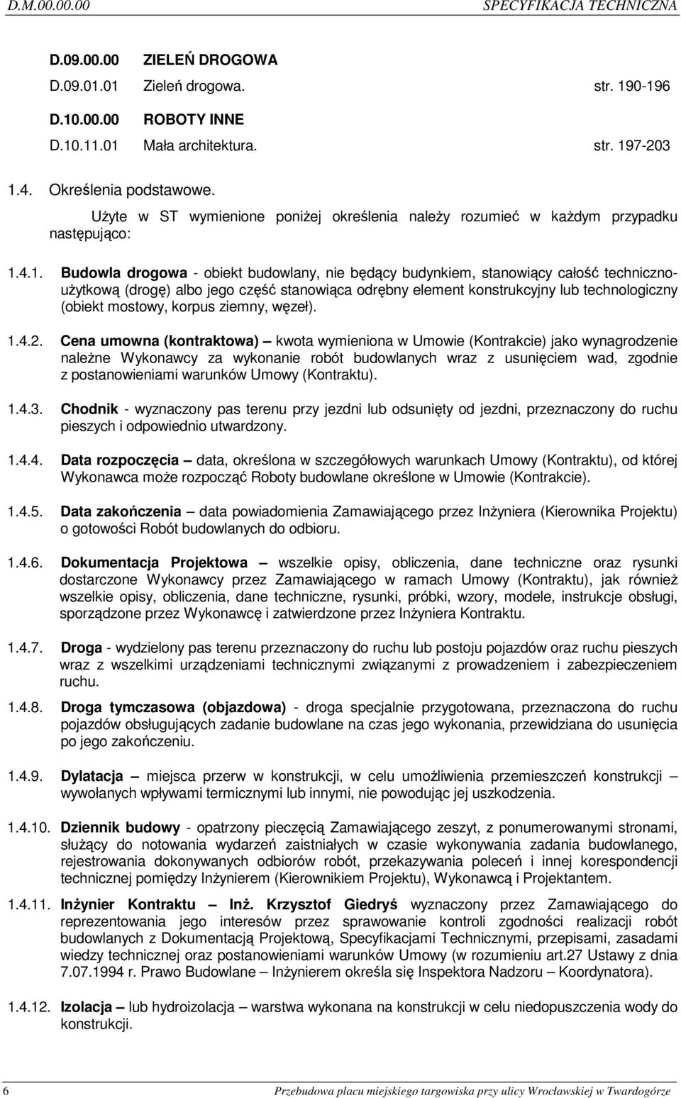 4.1. Budowla drogowa - obiekt budowlany, nie będący budynkiem, stanowiący całość technicznouŝytkową (drogę) albo jego część stanowiąca odrębny element konstrukcyjny lub technologiczny (obiekt