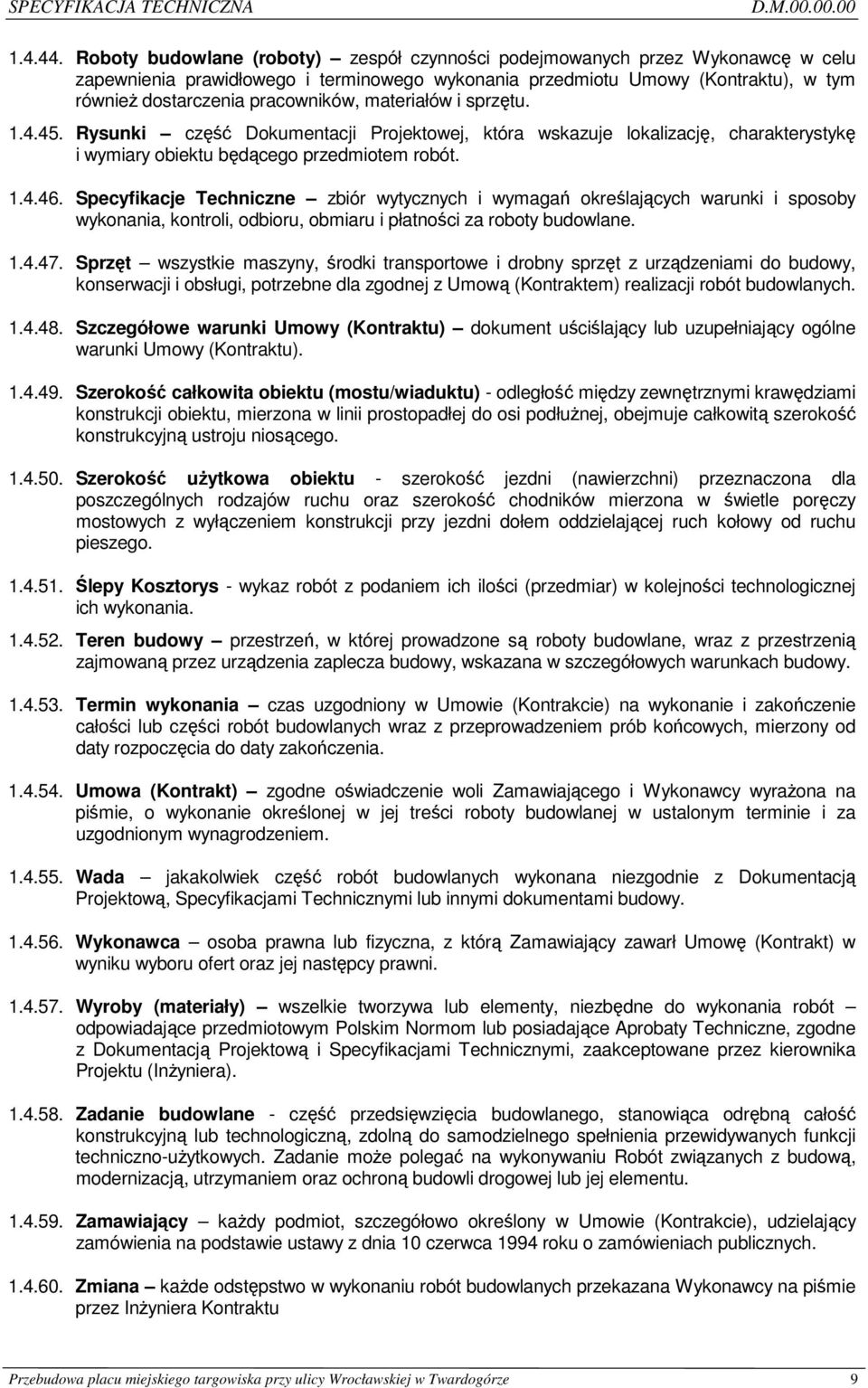 materiałów i sprzętu. 1.4.45. Rysunki część Dokumentacji Projektowej, która wskazuje lokalizację, charakterystykę i wymiary obiektu będącego przedmiotem robót. 1.4.46.
