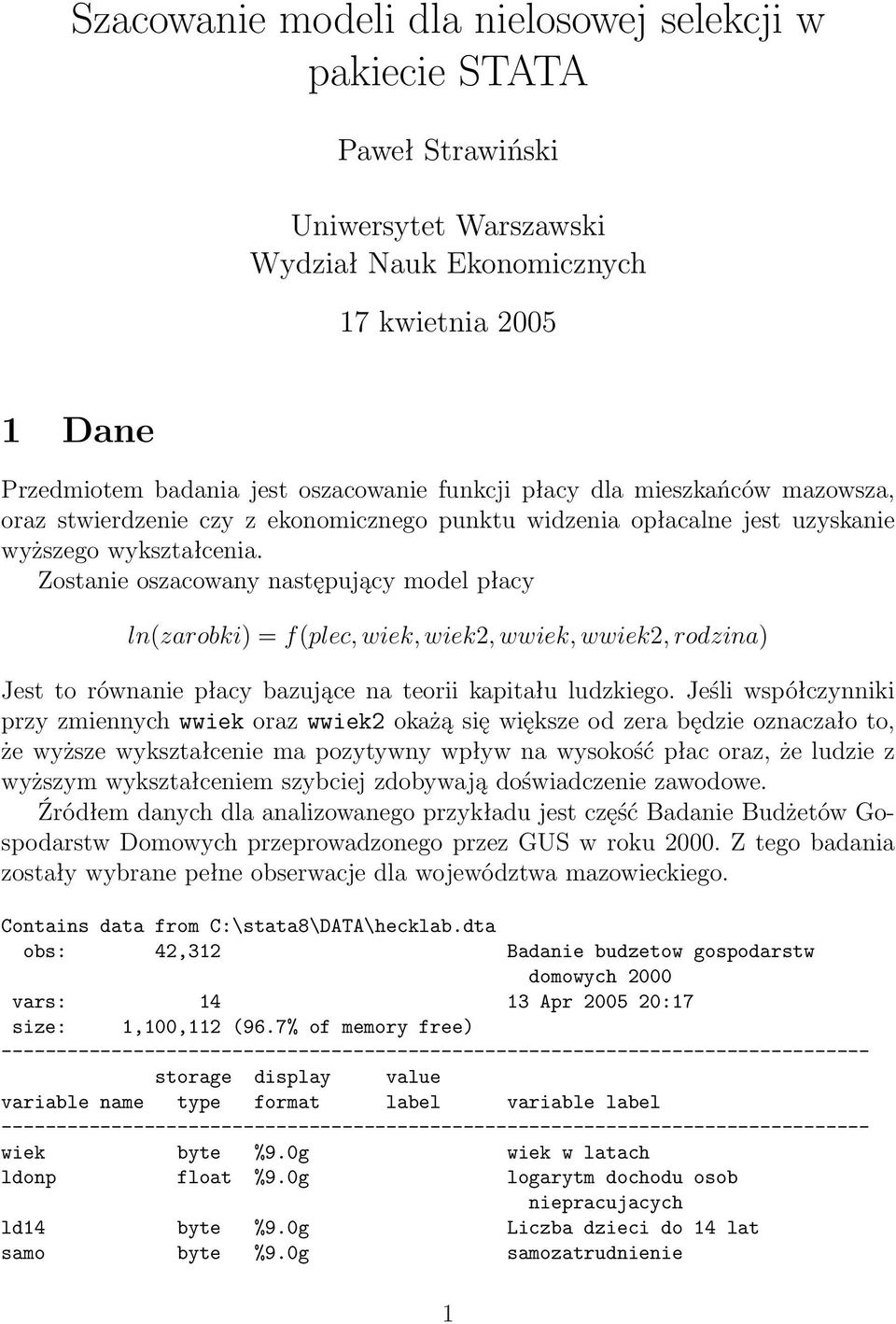 Zostanie oszacowany następujący model płacy ln(zarobki) = f(plec, wiek, wiek2, wwiek, wwiek2, rodzina) Jest to równanie płacy bazujące na teorii kapitału ludzkiego.