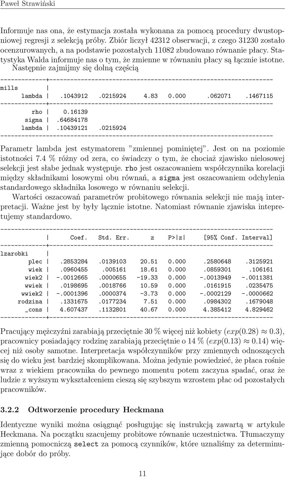 Statystyka Walda informuje nas o tym, że zmienne w równaniu płacy są łącznie istotne. Następnie zajmijmy się dolną częścią mills lambda.1043912.0215924 4.83 0.000.062071.1467115 rho 0.16139 sigma.