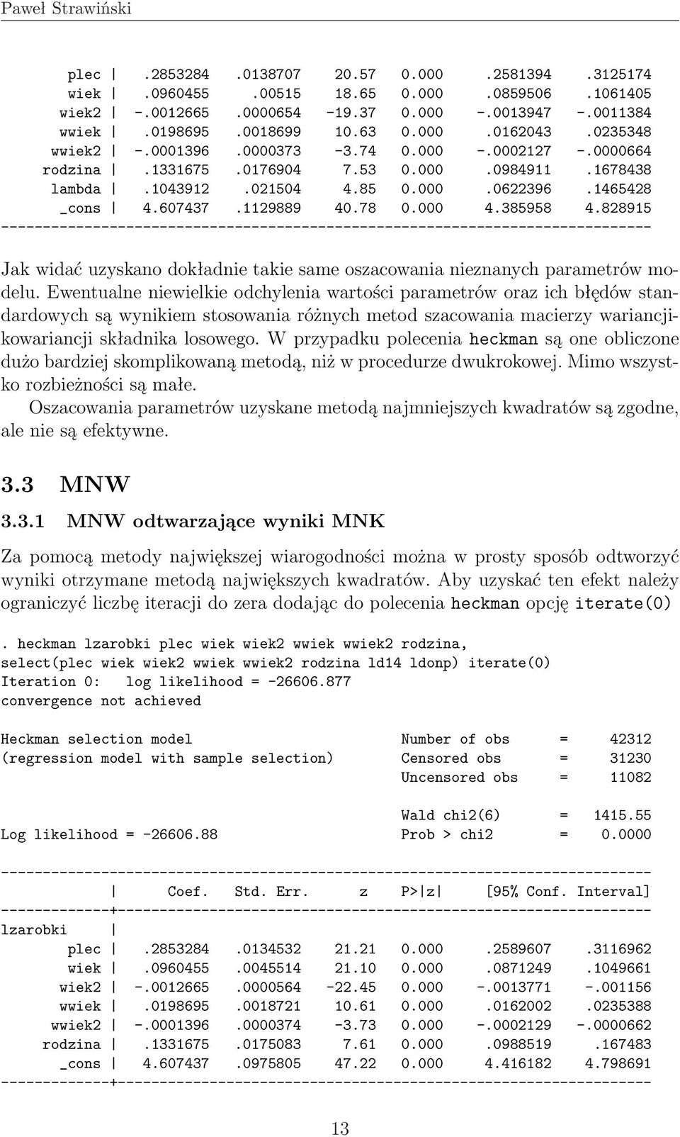 000 4.385958 4.828915 Jak widać uzyskano dokładnie takie same oszacowania nieznanych parametrów modelu.