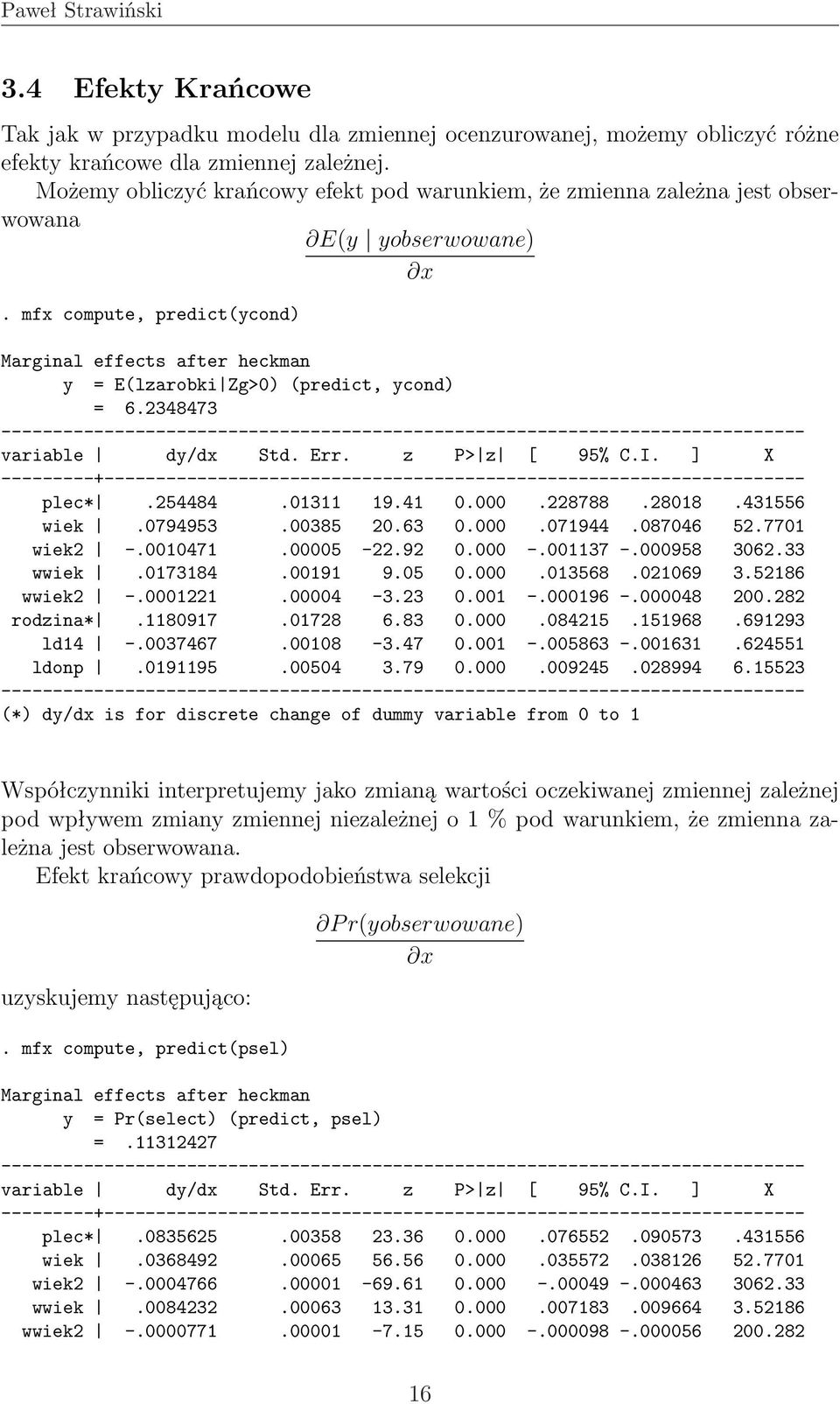 mfx compute, predict(ycond) Marginal effects after heckman y = E(lzarobki Zg>0) (predict, ycond) = 6.2348473 variable dy/dx Std. Err. z P> z [ 95% C.I. ] X plec*.254484.01311 19.41 0.000.228788.28018.