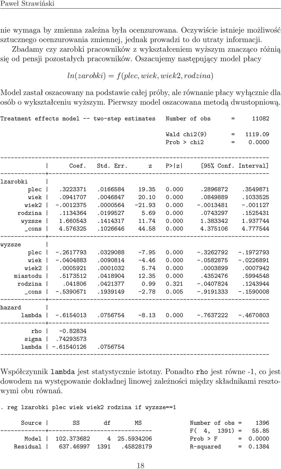 Oszacujemy następujący model płacy ln(zarobki) = f(plec, wiek, wiek2, rodzina) Model zastał oszacowany na podstawie całej próby, ale równanie płacy wyłącznie dla osób o wykształceniu wyższym.