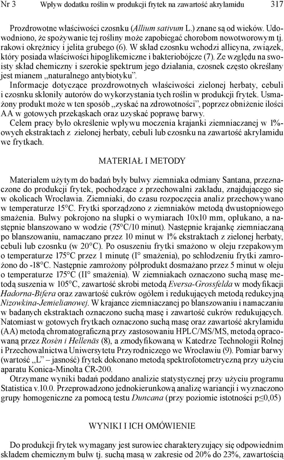 W skład czosnku wchodzi allicyna, związek, który posiada właściwości hipoglikemiczne i bakteriobójcze (7).