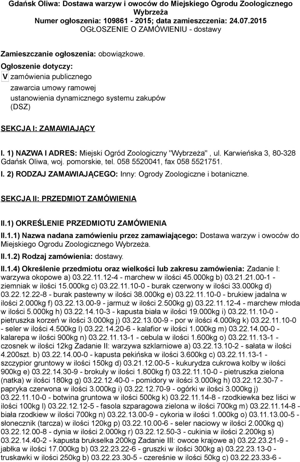 Ogłoszenie dotyczy: V zamówienia publicznego zawarcia umowy ramowej ustanowienia dynamicznego systemu zakupów (DSZ) SEKCJA I: ZAMAWIAJĄCY I. 1) NAZWA I ADRES: Miejski Ogród Zoologiczny "Wybrzeża", ul.