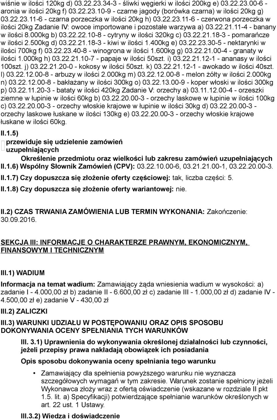 500kg d) 03.22.21.18-3 - kiwi w ilości 1.400kg e) 03.22.23.30-5 - nektarynki w ilości 700kg f) 03.22.23.40-8 - winogrona w ilości 1.600kg g) 03.22.21.00-4 - granaty w ilości 1.000kg h) 03.22.21.10-7 - papaje w ilości 50szt.